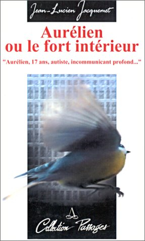 aurélien ou le fort intérieur - "aurélien, 17 ans, autiste, incommunicant profond..."